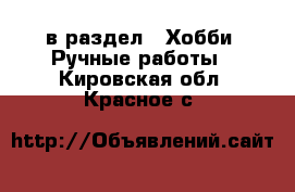 в раздел : Хобби. Ручные работы . Кировская обл.,Красное с.